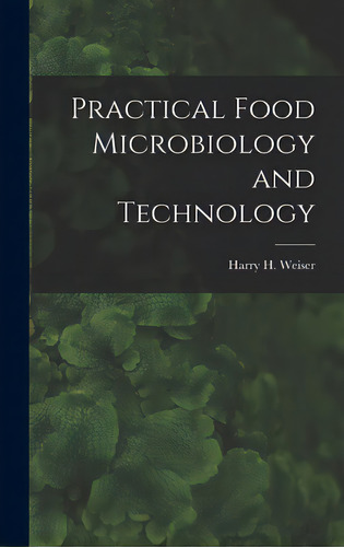 Practical Food Microbiology And Technology, De Weiser, Harry H. (harry Howard). Editorial Hassell Street Pr, Tapa Dura En Inglés