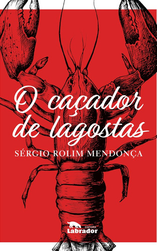 O caçador de lagostas, de Mendonça, Sergio Rolim. Editora Labrador Ltda, capa mole em português, 2018