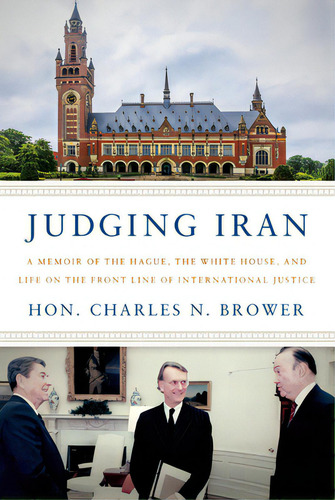 Judging Iran: A Memoir Of The Hague, The White House, And Life On The Front Line Of International..., De Brower, Hon Charles N.. Editorial Disruption Books, Tapa Dura En Inglés