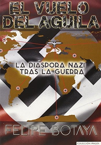 El Vuelo Del Aguila. La Diaspora Nazi (argos)