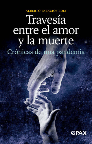 Travesía entre el amor y la muerte: Crónicas de una pandemia, de Palacios Boix, Alberto. Editorial Pax, tapa blanda en español, 2021