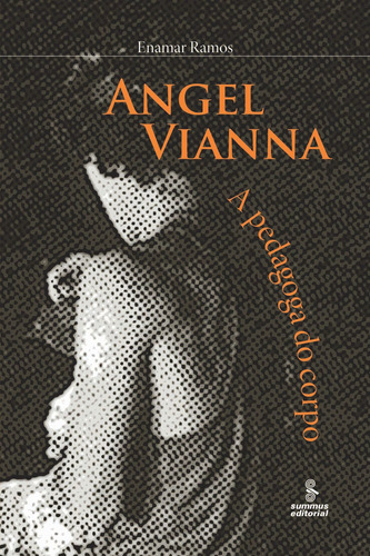 Angel Vianna: a pedagoga do corpo, de Bento, Maria Enamar R. Neherer. Editora Summus Editorial Ltda., capa mole em português, 2007