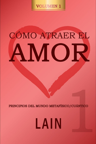 Cómo Atraer El Amor - Volúmen 1 - Lain García Calvo