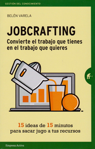 Jobcrafting. Convierte El Trabajo Que Tienes En El Trabajo Q