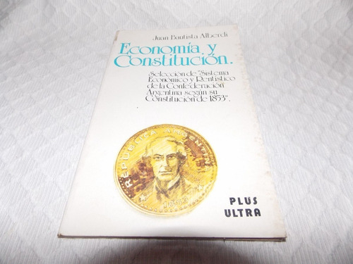 Economía Y Constitución - Juan Bautista Alberdi - Plus Ultra