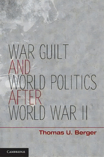 War, Guilt, And World Politics After World War Ii, De Thomas U. Berger. Editorial Cambridge University Press, Tapa Dura En Inglés