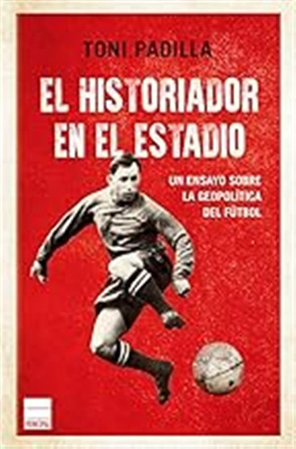 El Historiador En El Estadio: La Geopolítica Del Fútbol (pri