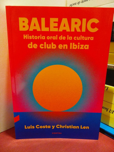 Balearic. Historia Oral De La Cultura De Club En Ibiza