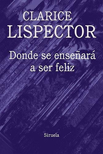 Donde Se Enseñara A Ser Feliz, Clarice Lispector, Siruela