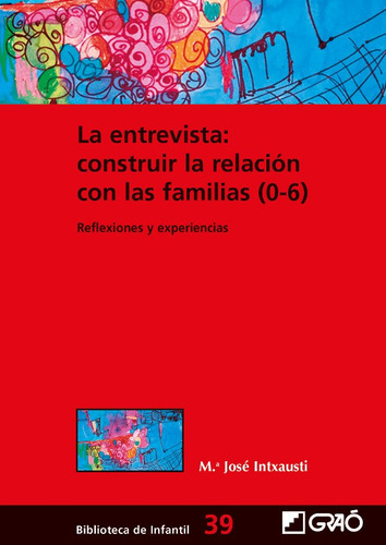 La entrevista: construir la relación con las familias (0-6), de Cristina Elorza Ibáñez de Gauna y Maria José Intxausti Gabilondo. Editorial GRAO, tapa blanda en español, 2014