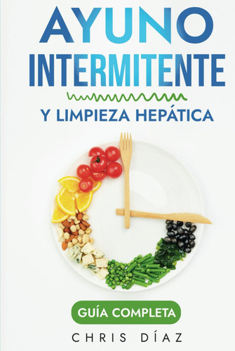 Ayuno Intermitente Y Limpieza Hepática, De Díaz, Chris. Editorial Independently Published, Tapa Pasta Dura, Edición 1 En Español, 2021
