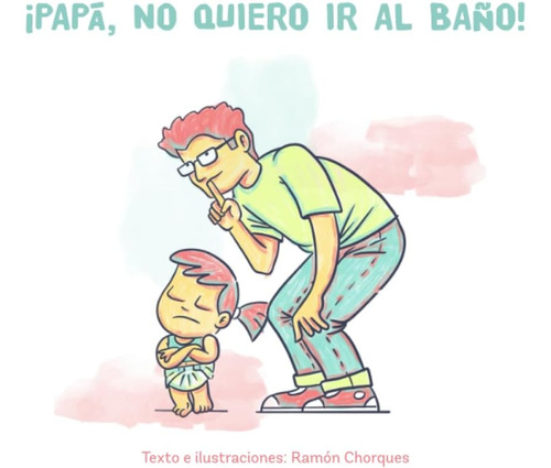 Libro: ¡papá, No Quiero Ir Al Baño!: Libro Ilustrado Para A