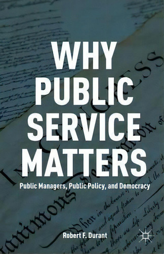 Why Public Service Matters, De R. Durant. Editorial Palgrave Macmillan, Tapa Blanda En Inglés