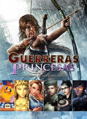 Guerreras Y Princesas, Heroinas De Los Videojuegos - David M