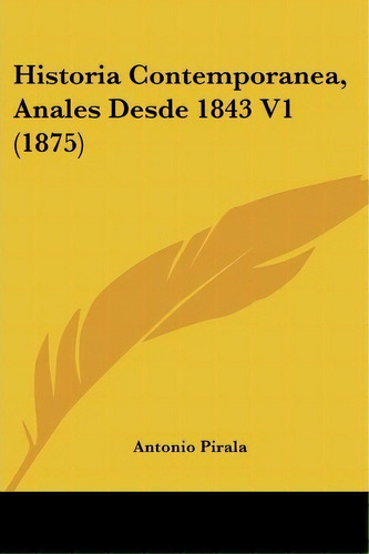 Historia Contemporanea, Anales Desde 1843 V1 (1875), De Antonio Pirala. Editorial Kessinger Publishing, Tapa Blanda En Español