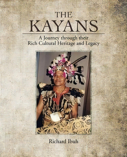 The Kayans : A Journey Through Their Rich Cultural Heritage And Legacy, De Richard Ibuh. Editorial Authorhouse, Tapa Blanda En Inglés