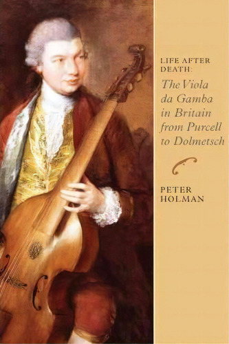 Life After Death: The Viola Da Gamba In Britain From Purcell To Dolmetsch, De Professor Peter Holman. Editorial Boydell Brewer Ltd, Tapa Dura En Inglés