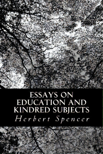 Essays On Education And Kindred Subjects, De Spencer, Herbert. Editorial Createspace, Tapa Blanda En Inglés