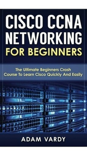 Cisco Ccnaworking For Beginners: The Ultimate ...