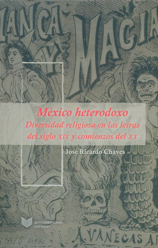 México Heterodoxo. Diversidad Religiosa En Las Letras Del Siglo Xix Y Comienzos Del Xx, De Chaves, José Ricardo. Editorial Iberoamericana, Tapa Blanda, Edición 1 En Español, 2013