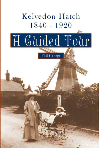 Kelvedon Hatch, 1840 - 1920: A Guided Tour, De George, Phil. Editorial Lulu Pr, Tapa Blanda En Inglés