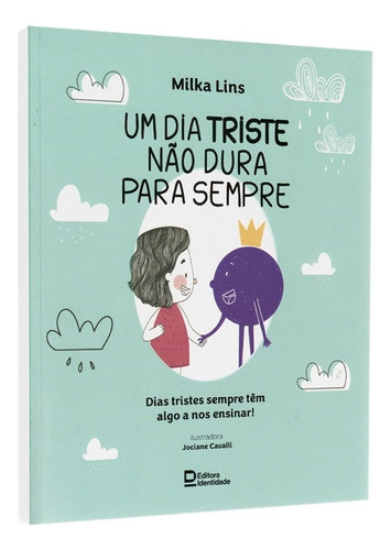 Livro Infantil Um Dia Triste Não Dura Para Sempre: Dias Tristes Sempre Tem Algo A Nos Ensinar, De Milka Lins. Editora Identidade, Capa Mole Em Português, 2023