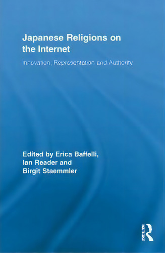 Japanese Religions On The Internet: Innovation, Representation And Authority, De Erica Baffelli., Vol. 1. Editorial Taylor Francis Ltd, Tapa Blanda En Inglés