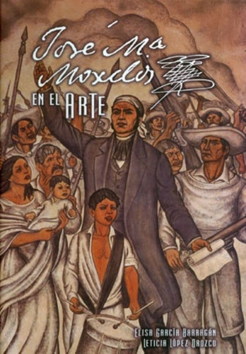 Libro Jose Maria Morelos En El Arte (pasta Dura) *cjs