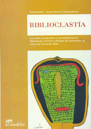 Biblioclastia: Los Robos, La Represion Y Sus Resistencias En Bibliotecas, A, De Solari Gomez. Serie N/a, Vol. Volumen Unico. Editorial Eudeba, Tapa Blanda, Edición 1 En Español, 2009