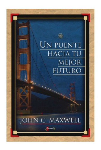 Un Puente Hacia Tu Mejor Futuro - John Maxwell