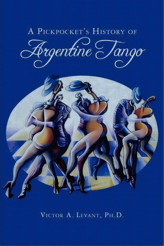 A Pickpocket's History Of Argentine Tango, De Victor Levant Ph D. Editorial Createspace Independent Publishing Platform, Tapa Blanda En Inglés