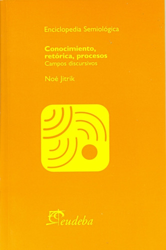 Conocimiento, Retorica, Procesos: Campos Discursivos, De Jitrik, Noe. Serie N/a, Vol. Volumen Unico. Editorial Eudeba, Tapa Blanda, Edición 1 En Español, 2008