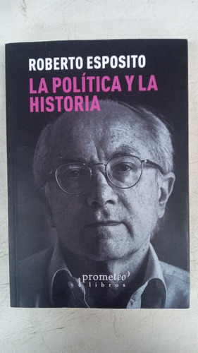 La Politica Y La Historia - Roberto Esposito - Prometeo