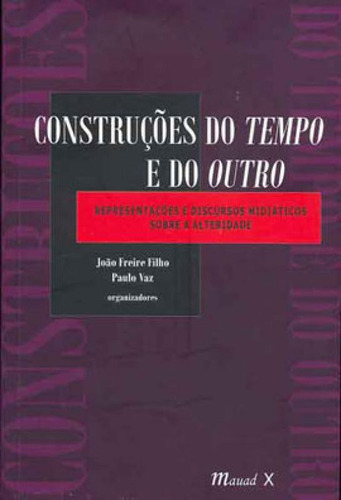 Construções Do Tempo E Do Outro: Representações E Discursos Midiáticos Sobre A Allteridade, De Freire Filho, Joao / Vaz, Paulo. Editorial Mauad X, Tapa Mole, Edición 2006-05-01 00:00:00 En Português