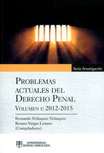 Problemas Actuales Del Derecho Penal: Volumen I: 2012-2015, De Fernando Velásquez Velásquez, Renato Vargas Lozano. Editorial U. Sergio Arboleda, Tapa Blanda, Edición 2016 En Español