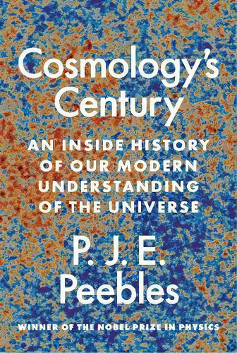 Cosmology's Century : An Inside History Of Our Modern Understanding Of The Universe, De P. J. E. Peebles. Editorial Princeton University Press, Tapa Dura En Inglés