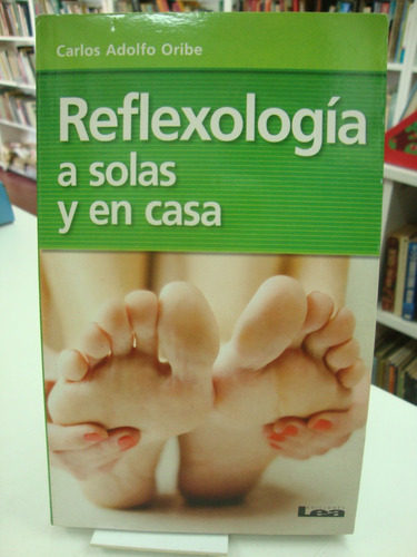 Reflexologia A Solas Y En Casa - Carlos Adolfo Oribe