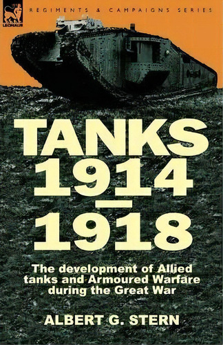 Tanks 1914-1918; The Development Of Allied Tanks And Armoured Warfare During The Great War, De Albert G Stern. Editorial Leonaur Ltd, Tapa Blanda En Inglés