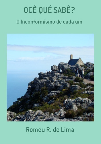 Ocê Qué Sabê?: O Inconformismo De Cada Um, De Romeu R. De Lima. Série Não Aplicável, Vol. 1. Editora Clube De Autores, Capa Mole, Edição 1 Em Português, 2015