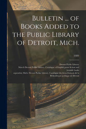 Bulletin ... Of Books Added To The Public Library Of Detroit, Mich.; 1889, De Detroit Public Library. Editorial Legare Street Pr, Tapa Blanda En Inglés