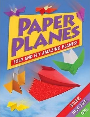 Paper Planes : Fold And Fly Amazing Planes! - Belinda Webste
