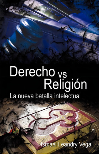 Derecho Vs. Religión: La Nueva Batalla Intelectual (spanish Edition), De Vega, Ismael Leandry. Editorial Createspace Independent Publishing Platform, Tapa Blanda En Español