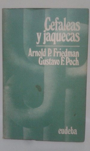 Cefaleas Y Jaquecas. Por Arnold Friedman Y Gustavo Poch.
