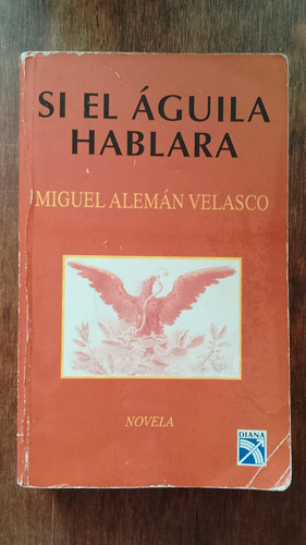 Si El Aguila Hablara Miguel Aleman Velasco Diana Editorial