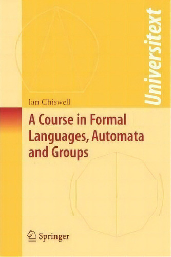 A Course In Formal Languages, Automata And Groups, De Ian M. Chiswell. Editorial Springer London Ltd, Tapa Blanda En Inglés