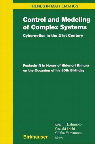 Control And Modeling Of Complex Systems : Cybernetics In The 21st Century Festschrift In Honor Of..., De Koichi Hashimoto. Editorial Birkhauser Boston Inc, Tapa Dura En Inglés