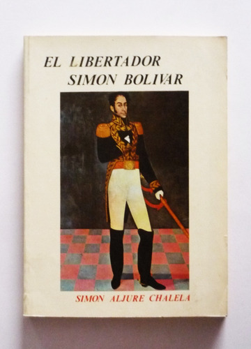 El Libertador Simon Bolivar - Simon Aljure Chalela 