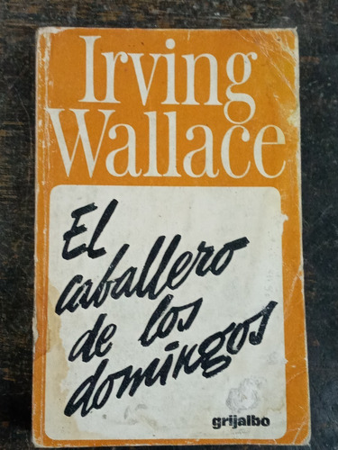 El Caballero De Los Domingos * Irving Wallace * Grijalbo *