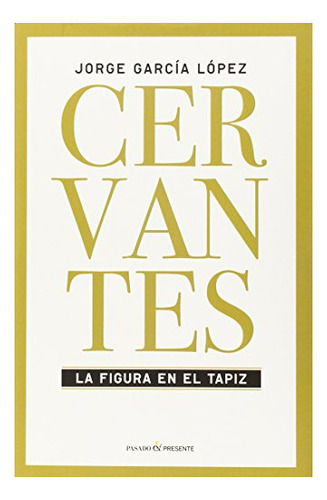 Libro Cervantes . La Figura En El Tapiz  De Garcia Lopez Jor