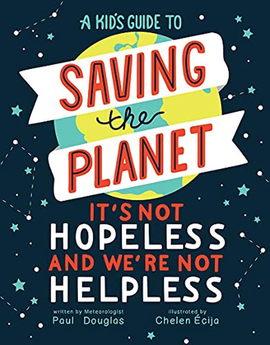 A Kid's Guide To Saving The Planet: It's Not Hopeless And We